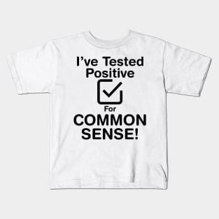 I've Tested Positive For Common Sense (Dark Text) Kids T-Shirt